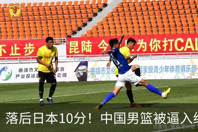 落后日本10分！中国男篮被逼入绝境，后卫打法混乱，杨瀚森仅5分进账